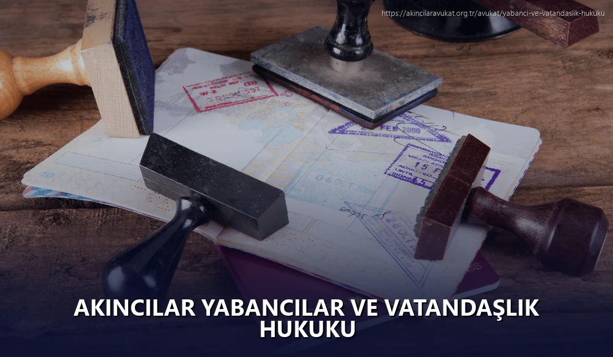 Akincilar Yabancılar ve Vatandaşlık Hukuku